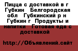 Пицца с доставкой в г. Губкин - Белгородская обл., Губкинский р-н, Губкин г. Продукты и напитки » Готовая еда с доставкой   